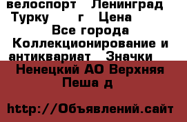 16.1) велоспорт : Ленинград - Турку 1987 г › Цена ­ 249 - Все города Коллекционирование и антиквариат » Значки   . Ненецкий АО,Верхняя Пеша д.